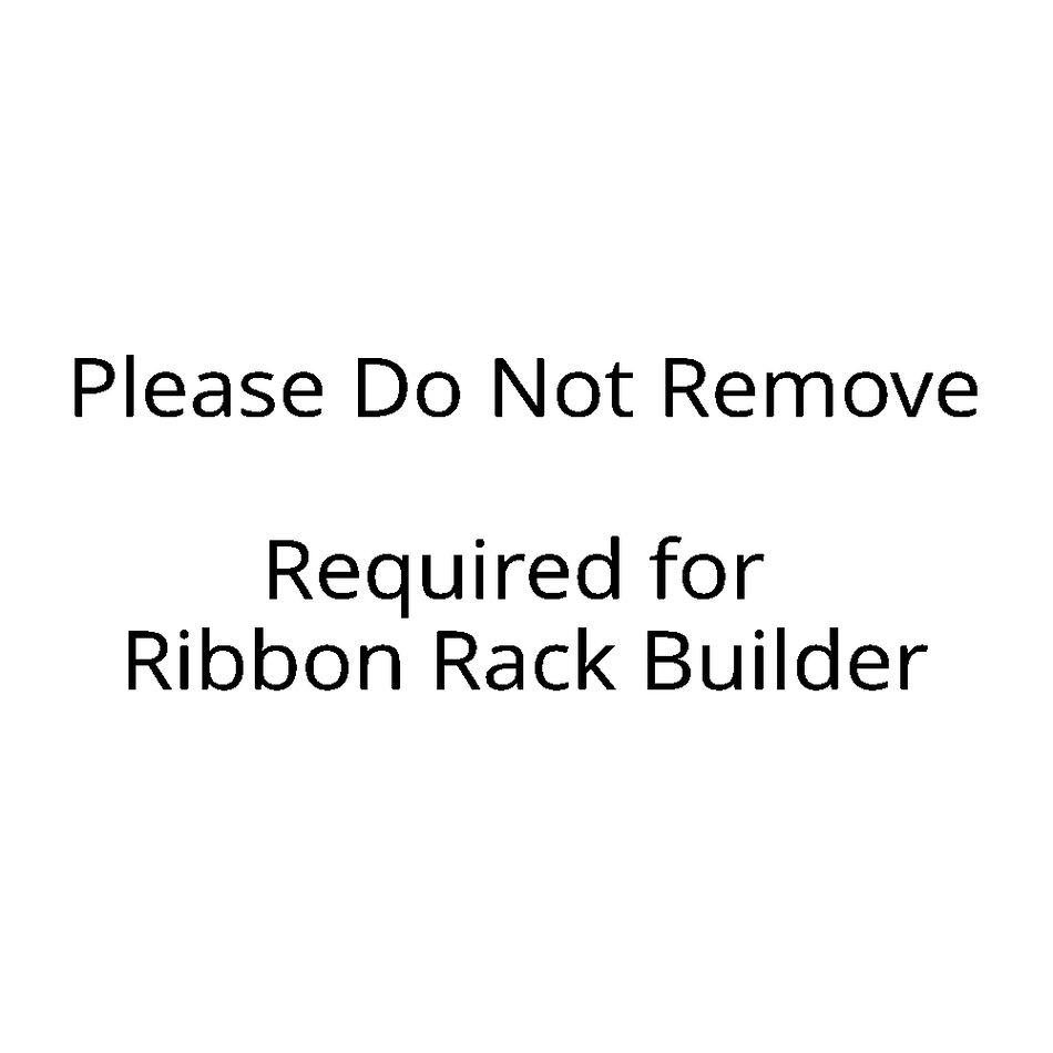 Text on a white background stating 'Please Do Not Remove Required for Ribbon Rack Builder'.